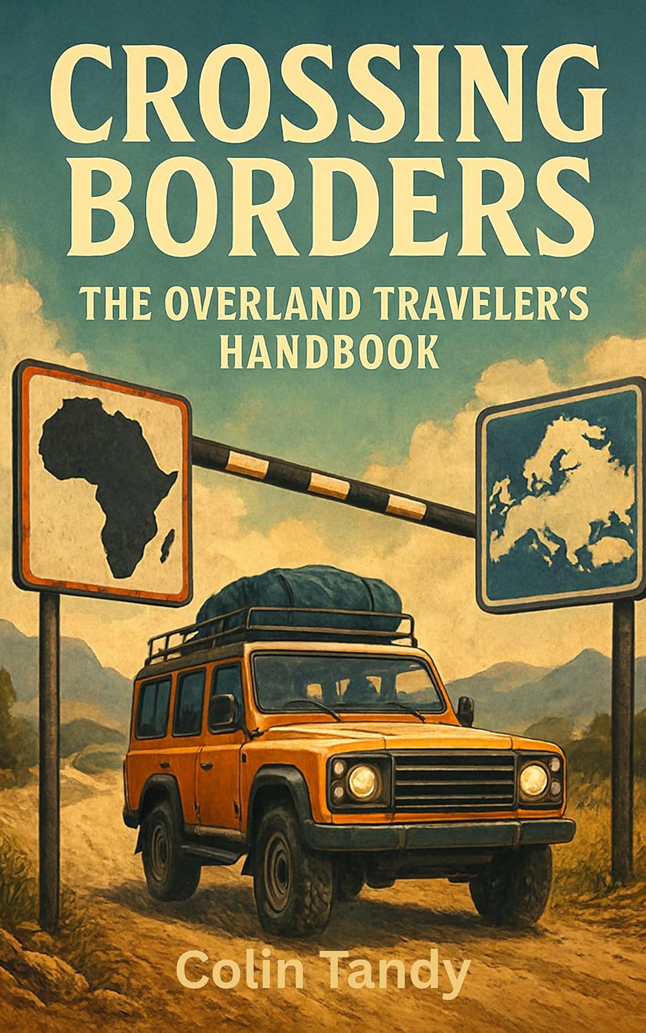 Crossing Borders: The Overland Traveler’s Handbook (The Overland Expedition Series) Overland Gear Guide